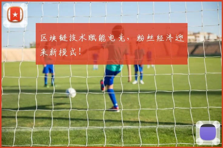 区块链技术赋能电竞,粉丝经济迎来新模式!