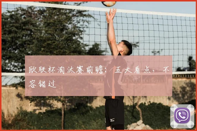 欧联杯淘汰赛前瞻:五大看点,不容错过